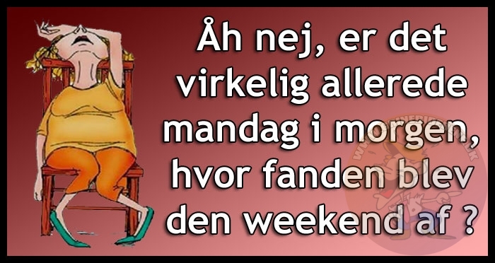 Åh nej, er det virkelig allerede mandag i morgen