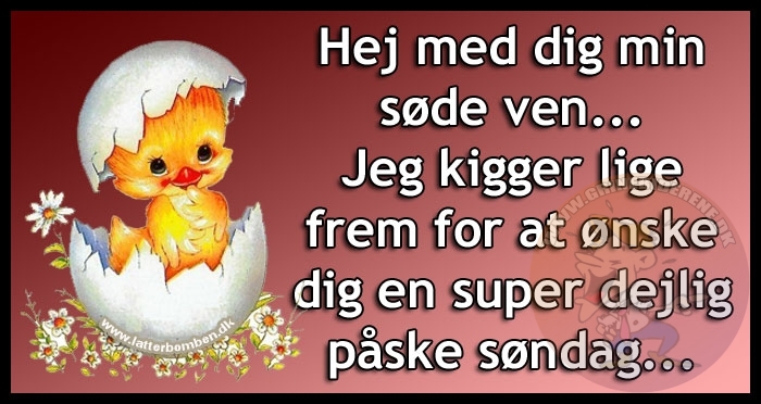 Hej med dig min søde ven… Jeg kigger lige frem for at ønske dig en super dejlig påske søndag