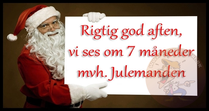 Rigtig god aften, vi ses om 7 måneder mvh. Julemanden