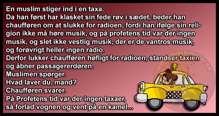 En muslim stiger ind i en taxa, da han først har klasket sin fede røv i sædet, beder han chaufføren om at slukke for radioen